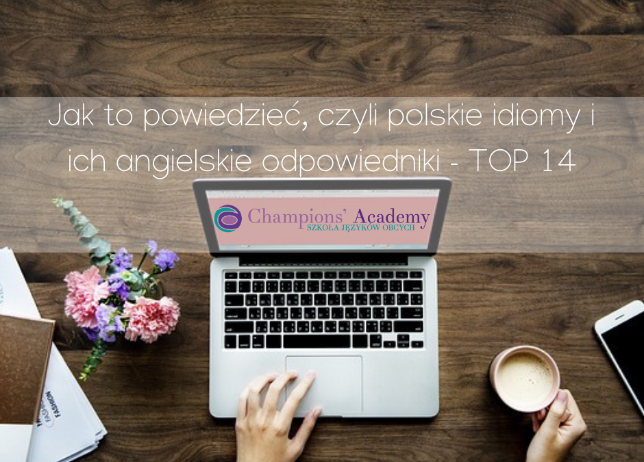 Jak to powiedzieć, czyli polskie idiomy i ich angielskie odpowiedniki – TOP 14